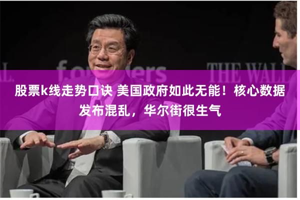股票k线走势口诀 美国政府如此无能！核心数据发布混乱，华尔街很生气