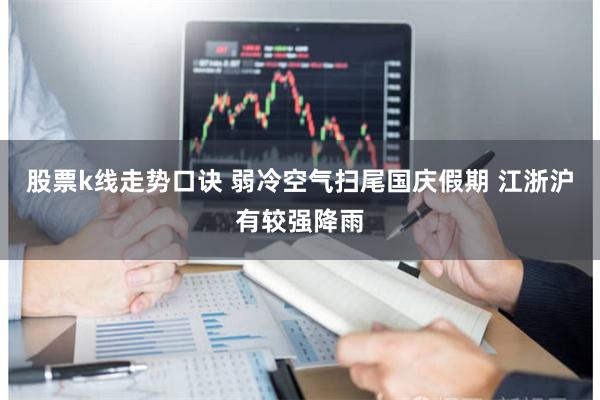 股票k线走势口诀 弱冷空气扫尾国庆假期 江浙沪有较强降雨